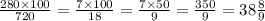 \frac{280 \times 100}{720} = \frac{7 \times 100}{18} = \frac{7 \times 50}{9} = \frac{350}{9} = 38 \frac{8}{9}