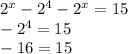 {2}^{x} - {2}^{4} - {2}^{x} = 15 \\ - {2}^{4} = 15 \\ - 16 = 15