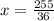 x = \frac{255}{36}