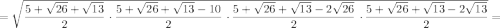 = \sqrt{\dfrac{5 +\sqrt{26} + \sqrt{13} } {2} \ \cdotp \dfrac{5 + \sqrt{26} + \sqrt{13}-10} {2} \ \cdotp \dfrac{5 + \sqrt{26}+\sqrt{13}-2\sqrt{26}} {2}\ \cdotp \dfrac{5 + \sqrt{26} +\sqrt{13}-2 \sqrt{13}} {2}} =