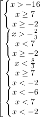 \begin{bmatrix}\left\{\begin{matrix}x-16\\x\geq7\\x\geq-2\end{matrix}\right.\\\left\{\begin{matrix}x-\frac{2}{3}\\x