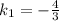 k_1=-\frac{4}{3}