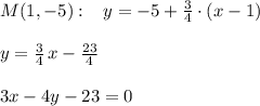 M(1,-5):\; \; \; y=-5+\frac{3}{4}\cdot (x-1)\\\\y=\frac{3}{4}\, x-\frac{23}{4}\\\\3x-4y-23=0