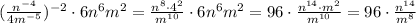 (\frac{n^{-4}}{4m^{-5}})^{-2}\cdot 6n^6m^2= \frac{n^8\cdot 4^2}{m^{10}}\cdot 6n^6m^2=96\cdot \frac{n^{14}\cdot m^2}{m^{10}}=96\cdot \frac{n^{14}}{m^8}