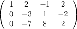 \left(\begin{array}{ccc|c}1&2&-1&2\\0&-3&1&-2\\0&-7&8&2\end{array}\right)