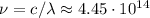 \nu = c/\lambda \approx 4.45\cdot 10^{14}