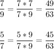 \displaystyle \frac{7}{9}= \frac{7*7}{7*9} = \frac{49}{63} \\ \\ \\ \frac{5}{7}= \frac{5*9}{7*9}= \frac{45}{63}