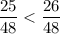 \displaystyle \frac{25}{48} < \frac{26}{48}