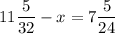 \displaystyle 11\frac{5}{32}-x=7\frac{5}{24}