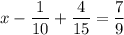 \displaystyle x-\frac{1}{10} +\frac{4}{15} =\frac{7}{9}