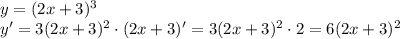 y=(2x+3)^3\\y'=3(2x+3)^2\cdot(2x+3)'=3(2x+3)^2\cdot2=6(2x+3)^2