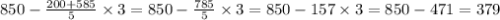 850 - \frac{200 + 585}{5} \times 3 = 850 - \frac{785}{5} \times 3 = 850 - 157 \times 3 = 850 - 471 = 379