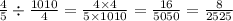 \frac{4}{5} \div \frac{1010}{4} = \frac{4 \times 4}{5 \times 1010} = \frac{16}{5050} = \frac{8}{2525}