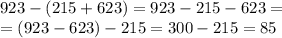 923 - (215 + 623) = 923 - 215 - 623 = \\ = (923 - 623) - 215 = 300 - 215 = 85 \\