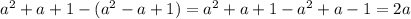 {a}^{2} + a + 1 - ( {a}^{2} - a + 1) = {a}^{2} + a + 1 - {a}^{2} + a - 1 = 2a