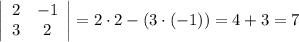 \left|\begin{array}{ccc}2&-1\\3&2\end{array}\right|=2\cdot 2-(3\cdot (-1))=4+3=7