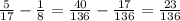 \frac{5}{17} - \frac{1}{8} = \frac{40}{136} - \frac{17}{136} = \frac{23}{136}