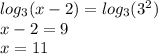 log_{3}(x - 2) = log_{3}( {3}^{2} ) \\ x - 2 = 9 \\ x = 11