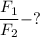 \dfrac{F_{1}}{F_{2}} - ?