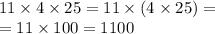 11 \times 4 \times 25 = 11 \times (4 \times 25) = \\ = 11 \times 100 = 1100