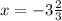 x=-3\frac{2}{3}