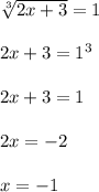 \sqrt[3]{2x+3}=1\\\\2x+3=1^3\\\\2x+3=1\\\\2x=-2\\\\x=-1