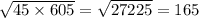 \sqrt{45 \times 605} = \sqrt{27225} = 165