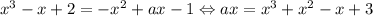 x^3-x+2=-x^2+ax-1\Leftrightarrow ax=x^3+x^2-x+3