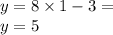 y = 8 \times 1 - 3 = \\ y = 5