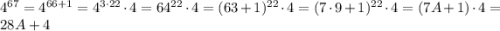 4^{67}=4^{66+1}=4^{3\cdot 22}\cdot 4=64^{22}\cdot 4=(63+1)^{22}\cdot 4=(7\cdot 9+1)^{22}\cdot 4 =(7A+1)\cdot 4=28A+4