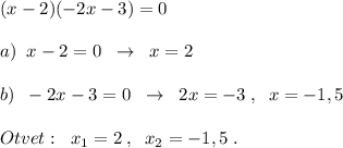 (x-2)(-2x-3)=0\\\\a)\; \; x-2=0\; \; \to \; \; x=2\\\\b)\; \; -2x-3=0\; \; \to \; \; 2x=-3\; ,\; \; x=-1,5\\\\Otvet:\; \; x_1=2\; ,\; \; x_2=-1,5\; .