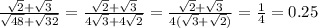 \frac{ \sqrt{2} + \sqrt{3} }{ \sqrt{48} + \sqrt{32} } = \frac{ \sqrt{2} + \sqrt{3} }{4 \sqrt{3} + 4 \sqrt{2} } = \frac{ \sqrt{2} + \sqrt{ 3} }{4( \sqrt{3} + \sqrt{2} )} = \frac{1}{4} = 0.25