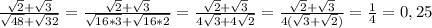 \frac{\sqrt{2}+\sqrt{3}}{\sqrt{48}+\sqrt{32}}= \frac{\sqrt{2}+ \sqrt{3}}{\sqrt{16*3}+\sqrt{16*2}}= \frac{\sqrt{2}+\sqrt{3}}{4\sqrt{3}+4\sqrt{2}}= \frac{\sqrt{2}+\sqrt{3}}{4(\sqrt{3}+\sqrt{2})}= \frac{1}{4}=0,25