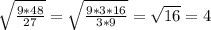 \sqrt{\frac{9*48}{27}}=\sqrt{\frac{9*3*16}{3*9}}=\sqrt{16}=4