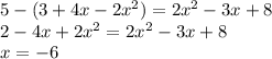 5 - (3 + 4x - 2x^2) = 2x^2 - 3x + 8\\2 -4x+2x^2 = 2x^2 - 3x +8\\x= -6