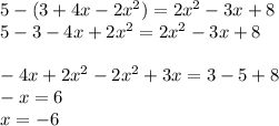 5 - ( 3 + 4x - 2x^{2} ) =2 x^{2} - 3 x + 8\\ 5 - 3 - 4x + 2x^{2} =2 x^{2} - 3x + 8\\ \\- 4 x + 2x^{2} - 2x^{2} + 3x = 3 - 5 + 8\\- x = 6\\x = -6