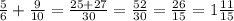 \frac{5}{6} + \frac{9}{10} = \frac{25 + 27}{30} = \frac{52}{30} = \frac{26}{15} =1 \frac{11}{15}