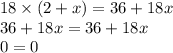 18 \times (2 + x) = 36 + 18x \\36 + 18x = 36 + 18x \\ 0 = 0