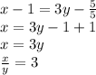 x - 1 = 3y - \frac{5}{5} \\ x = 3y - 1 + 1 \\ x = 3y \\ \frac{x}{y} = 3