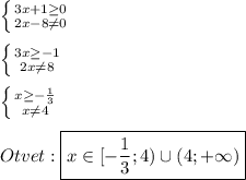 \left \{ {{3x+1\geq0} \atop {2x-8\neq0}} \right.\\\\\left \{ {{3x\geq-1 } \atop {2x\neq8}} \right.\\\\\left \{ {{x\geq -\frac{1}{3}} \atop {x\neq4 }} \right.\\\\Otvet:\boxed{x\in[-\frac{1}{3};4)\cup(4;+\infty)}