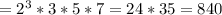 = 2^{3} * 3*5*7= 24*35= 840