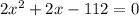 2x^{2}+2x-112=0