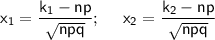 \sf x_1=\dfrac{k_1-np}{\sqrt{npq}};~~~~ x_2=\dfrac{k_2-np}{\sqrt{npq}}