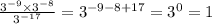 \frac{{3}^{ - 9} \times {3}^{ - 8}}{ {3}^{ - 17} } = {3}^{ - 9 - 8 + 17} = {3}^{0} = 1