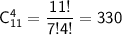 \sf C^4_{11}=\dfrac{11!}{7!4!}=330