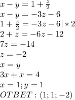 x-y=1+\frac{z}{2}\\x-y=-3z-6\\1+\frac{z}{2}=-3z-6|*2\\2+z=-6z-12\\7z=-14\\z=-2\\x=y\\3x+x=4\\x=1;y=1\\OTBET:(1;1;-2)