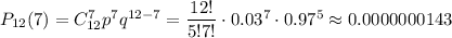 P_{12}(7)=C^7_{12}p^7q^{12-7}=\dfrac{12!}{5!7!}\cdot0.03^7\cdot0.97^5\approx0.0000000143