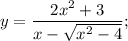 \displaystyle y=\frac{2x^2+3}{x-\sqrt{x^2-4}};