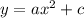 y = a {x}^{2} + c