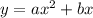 y = a{x}^{2} + bx